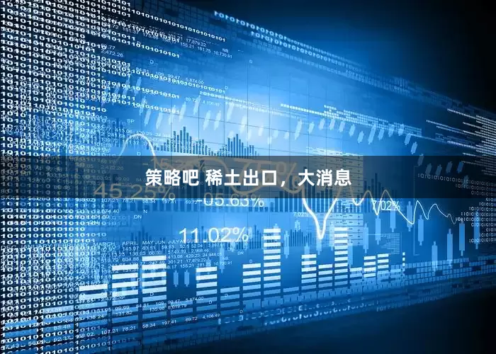 策略吧 稀土出口，大消息